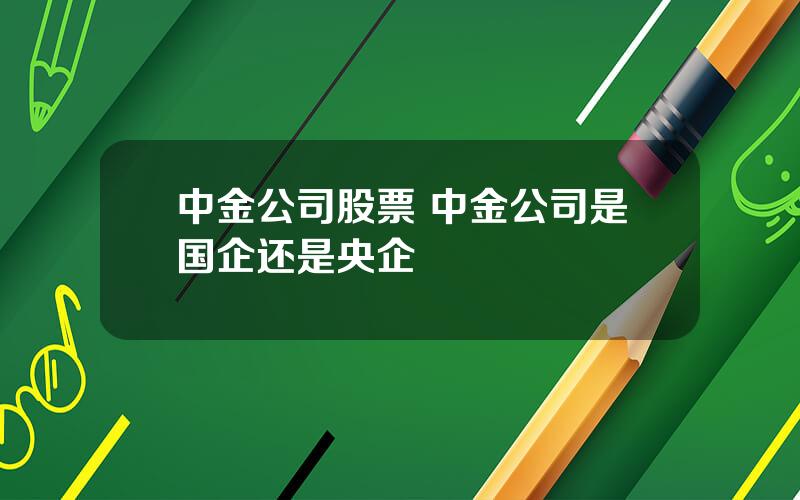 中金公司股票 中金公司是国企还是央企